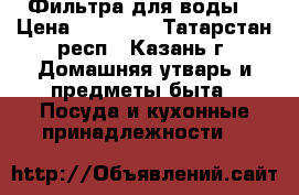 Фильтра для воды  › Цена ­ 45 000 - Татарстан респ., Казань г. Домашняя утварь и предметы быта » Посуда и кухонные принадлежности   